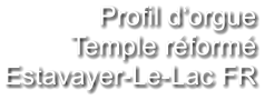 Profil d‘orgue Temple réformé Estavayer-Le-Lac FR