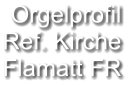 Orgelprofil  Ref. Kirche Flamatt FR