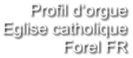 Profil d‘orgue Eglise catholique Forel FR