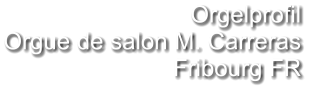 Orgelprofil  Orgue de salon M. Carreras Fribourg FR