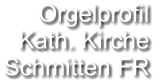 Orgelprofil  Kath. Kirche Schmitten FR