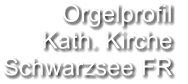 Orgelprofil  Kath. Kirche Schwarzsee FR
