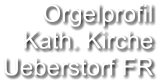 Orgelprofil  Kath. Kirche Ueberstorf FR