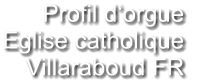 Profil d‘orgue  Eglise catholique Villaraboud FR
