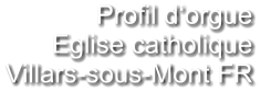 Profil d‘orgue Eglise catholique Villars-sous-Mont FR