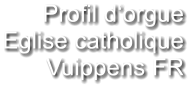 Profil d‘orgue Eglise catholique Vuippens FR