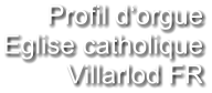 Profil d‘orgue Eglise catholique Villarlod FR
