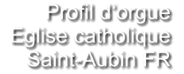 Profil d‘orgue   Eglise catholique Saint-Aubin FR