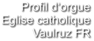 Profil d‘orgue Eglise catholique Vaulruz FR