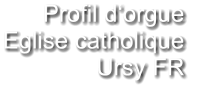 Profil d‘orgue  Eglise catholique Ursy FR