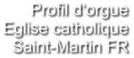 Profil d‘orgue Eglise catholique   Saint-Martin FR