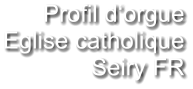 Profil d‘orgue Eglise catholique Seiry FR