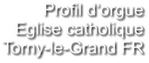 Profil d‘orgue Eglise catholique Torny-le-Grand FR