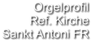 Orgelprofil  Ref. Kirche Sankt Antoni FR