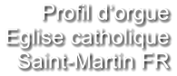 Profil d‘orgue Eglise catholique   Saint-Martin FR