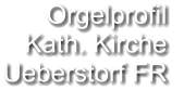 Orgelprofil  Kath. Kirche Ueberstorf FR