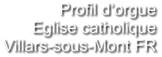 Profil d‘orgue Eglise catholique Villars-sous-Mont FR