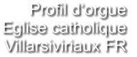 Profil d‘orgue  Eglise catholique Villarsiviriaux FR