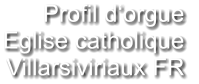 Profil d‘orgue  Eglise catholique Villarsiviriaux FR
