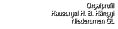 Orgelprofil  Hausorgel H. B. Hänggi Niederurnen GL