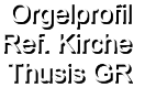 Orgelprofil  Ref. Kirche Thusis GR