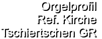 Orgelprofil  Ref. Kirche Tschiertschen GR