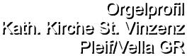 Orgelprofil  Kath. Kirche St. Vinzenz Pleif/Vella GR