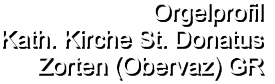 Orgelprofil  Kath. Kirche St. Donatus Zorten (Obervaz) GR