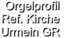 Orgelprofil  Ref. Kirche Urmein GR
