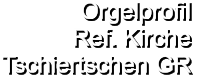 Orgelprofil  Ref. Kirche Tschiertschen GR