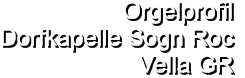 Orgelprofil  Dorfkapelle Sogn Roc Vella GR