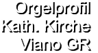 Orgelprofil  Kath. Kirche Viano GR