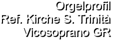 Orgelprofil  Ref. Kirche S. Trinità Vicosoprano GR