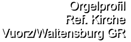Orgelprofil  Ref. Kirche Vuorz/Waltensburg GR