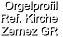 Orgelprofil  Ref. Kirche Zernez GR