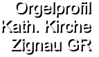 Orgelprofil  Kath. Kirche Zignau GR