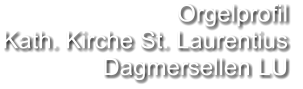 Orgelprofil  Kath. Kirche St. Laurentius Dagmersellen LU