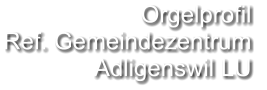 Orgelprofil  Ref. Gemeindezentrum Adligenswil LU