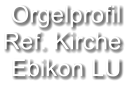 Orgelprofil  Ref. Kirche Ebikon LU