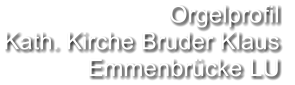 Orgelprofil  Kath. Kirche Bruder Klaus Emmenbrücke LU