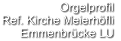 Orgelprofil  Ref. Kirche Meierhöfli Emmenbrücke LU