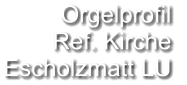 Orgelprofil  Ref. Kirche  Escholzmatt LU