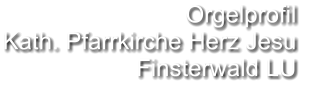 Orgelprofil  Kath. Pfarrkirche Herz Jesu  Finsterwald LU