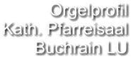 Orgelprofil  Kath. Pfarreisaal Buchrain LU