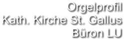 Orgelprofil  Kath. Kirche St. Gallus Büron LU