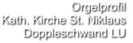 Orgelprofil  Kath. Kirche St. Niklaus Doppleschwand LU