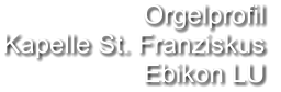 Orgelprofil  Kapelle St. Franziskus Ebikon LU