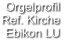 Orgelprofil  Ref. Kirche Ebikon LU
