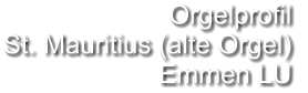 Orgelprofil  St. Mauritius (alte Orgel) Emmen LU