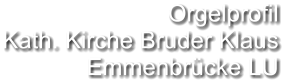Orgelprofil  Kath. Kirche Bruder Klaus Emmenbrücke LU